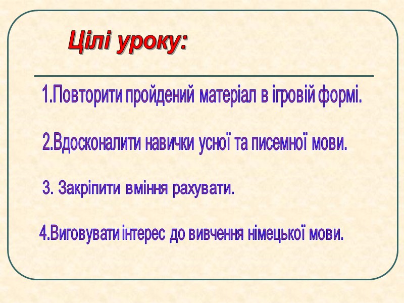 Цілі уроку: 1.Повторити пройдений матеріал в ігровій формі. 2.Вдосконалити навички усної та писемної мови.